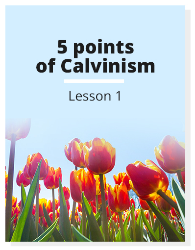 5 points of Calvinism Lesson 1