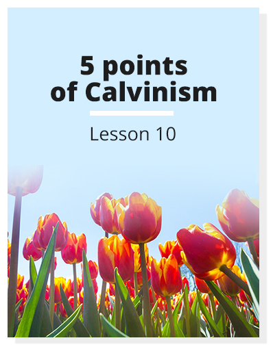 5 points of Calvinism Lesson 10